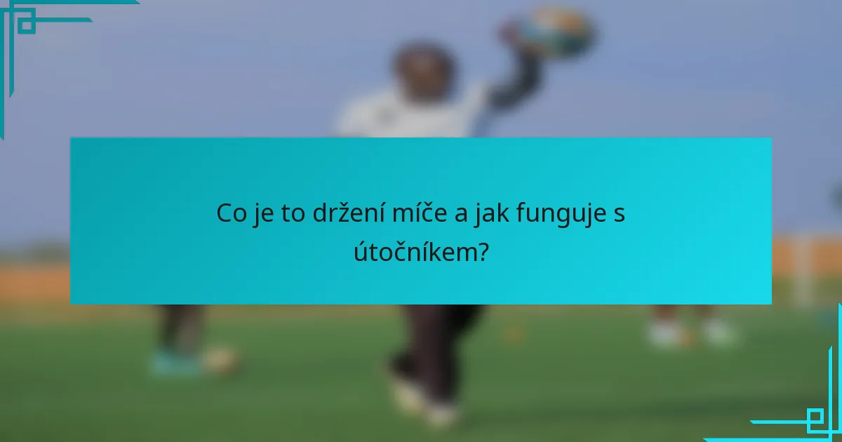 Co je to držení míče a jak funguje s útočníkem?