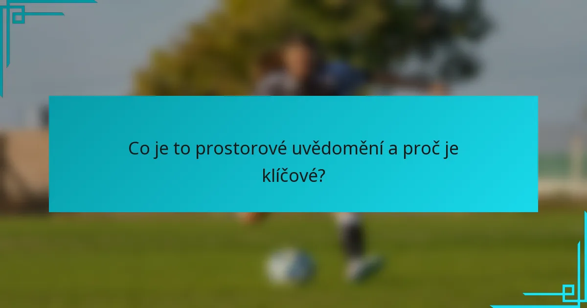 Co je to prostorové uvědomění a proč je klíčové?