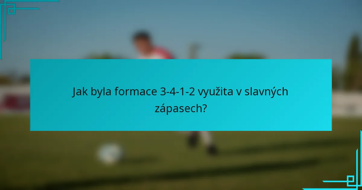 Jak byla formace 3-4-1-2 využita v slavných zápasech?