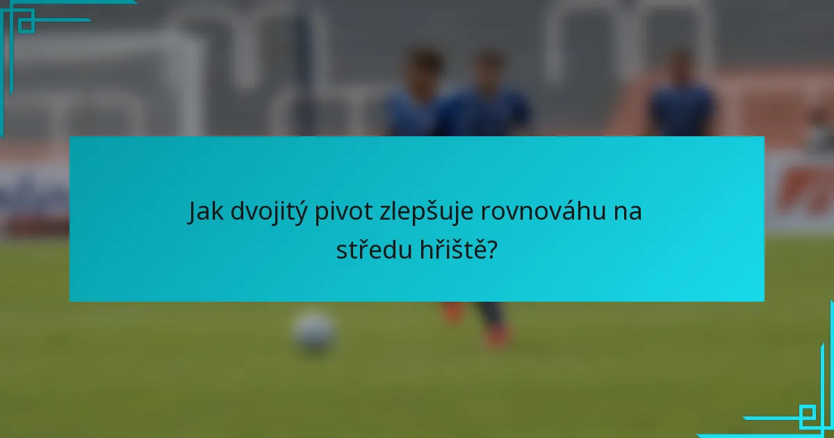 Jak dvojitý pivot zlepšuje rovnováhu na středu hřiště?
