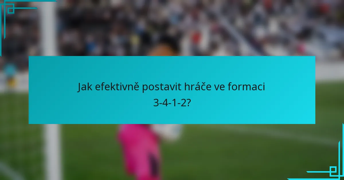 Jak efektivně postavit hráče ve formaci 3-4-1-2?