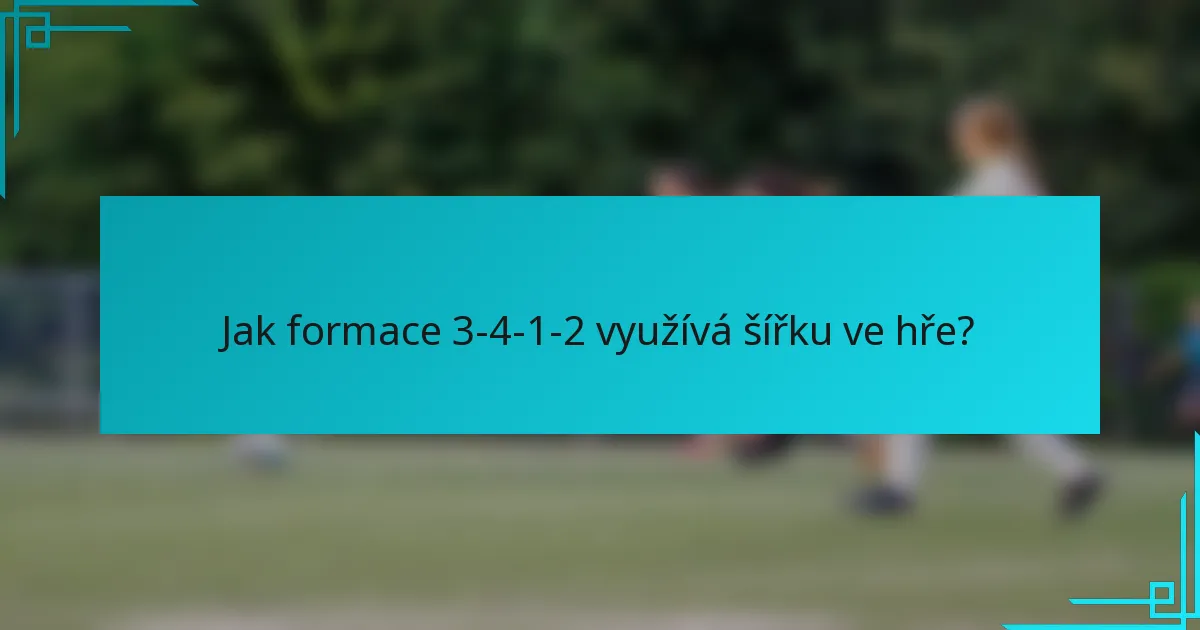 Jak formace 3-4-1-2 využívá šířku ve hře?