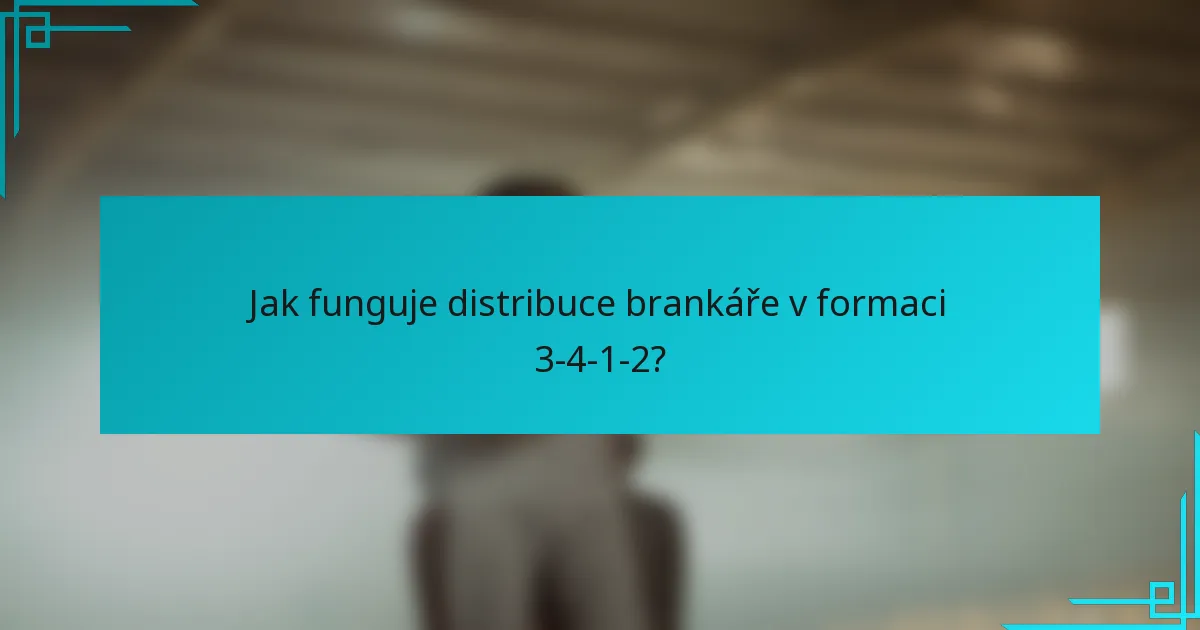 Jak funguje distribuce brankáře v formaci 3-4-1-2?
