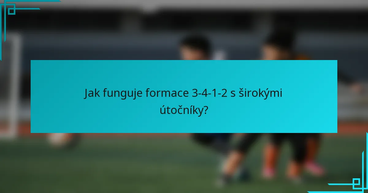 Jak funguje formace 3-4-1-2 s širokými útočníky?