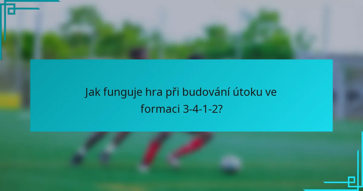 Jak funguje hra při budování útoku ve formaci 3-4-1-2?
