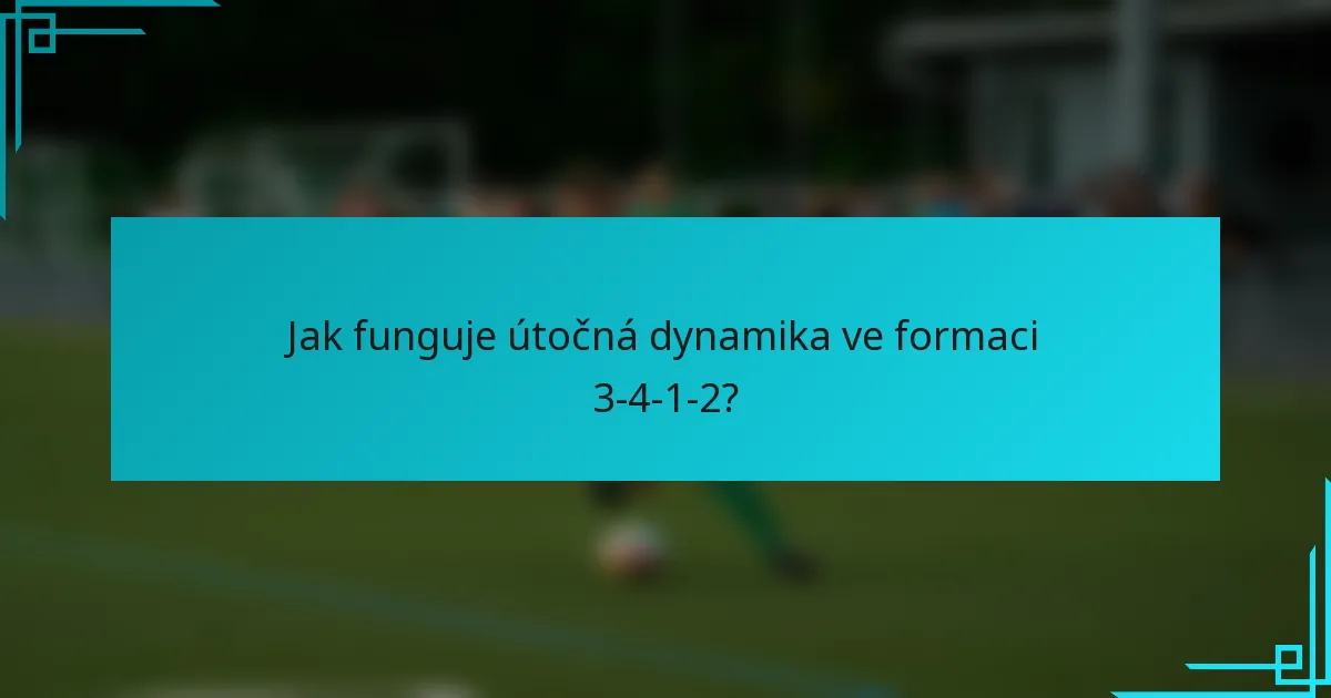 Jak funguje útočná dynamika ve formaci 3-4-1-2?