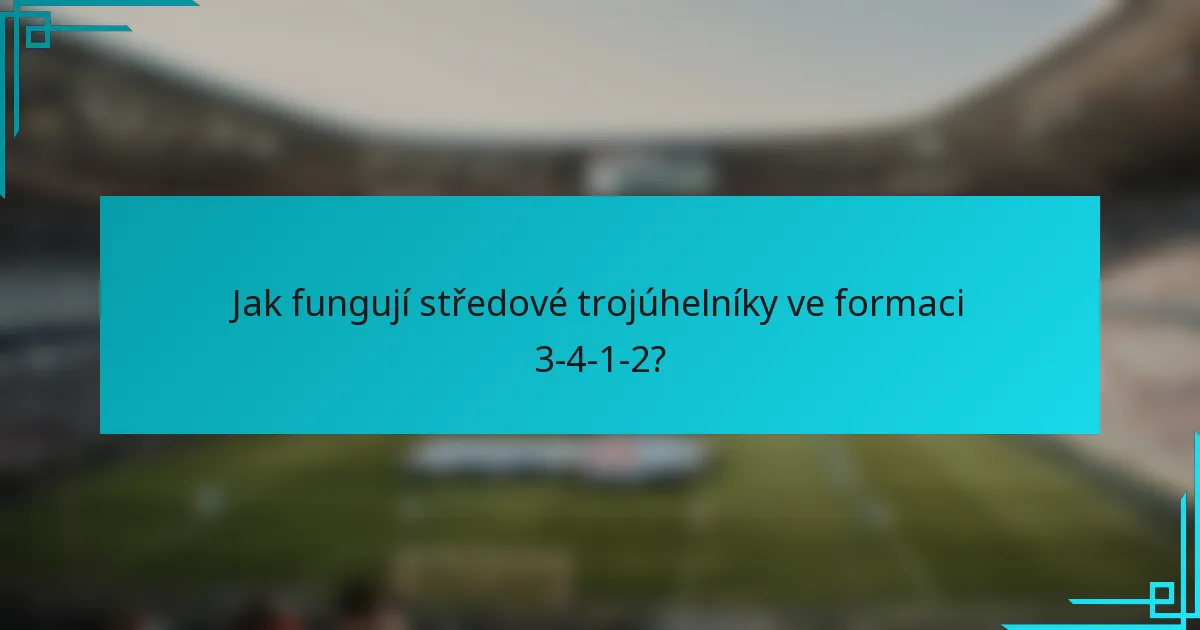 Jak fungují středové trojúhelníky ve formaci 3-4-1-2?