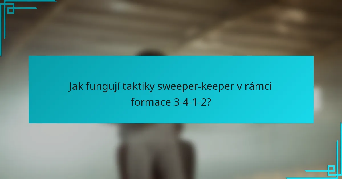Jak fungují taktiky sweeper-keeper v rámci formace 3-4-1-2?