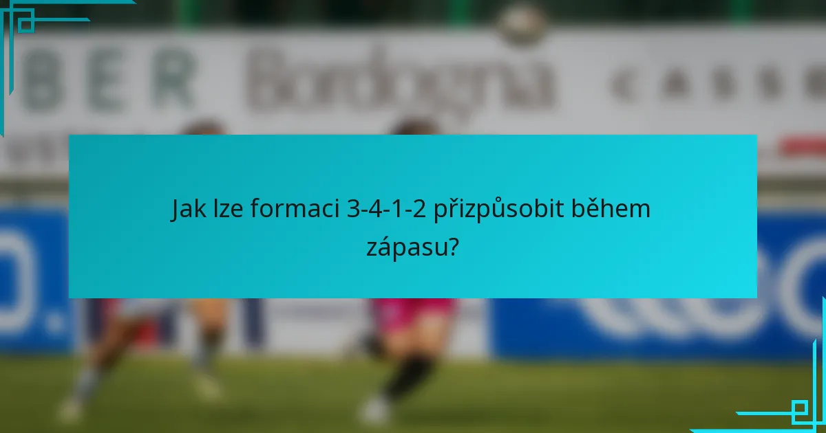 Jak lze formaci 3-4-1-2 přizpůsobit během zápasu?