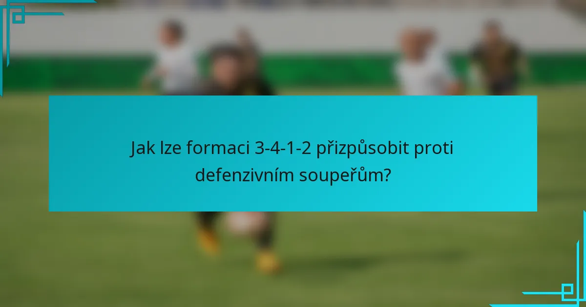 Jak lze formaci 3-4-1-2 přizpůsobit proti defenzivním soupeřům?