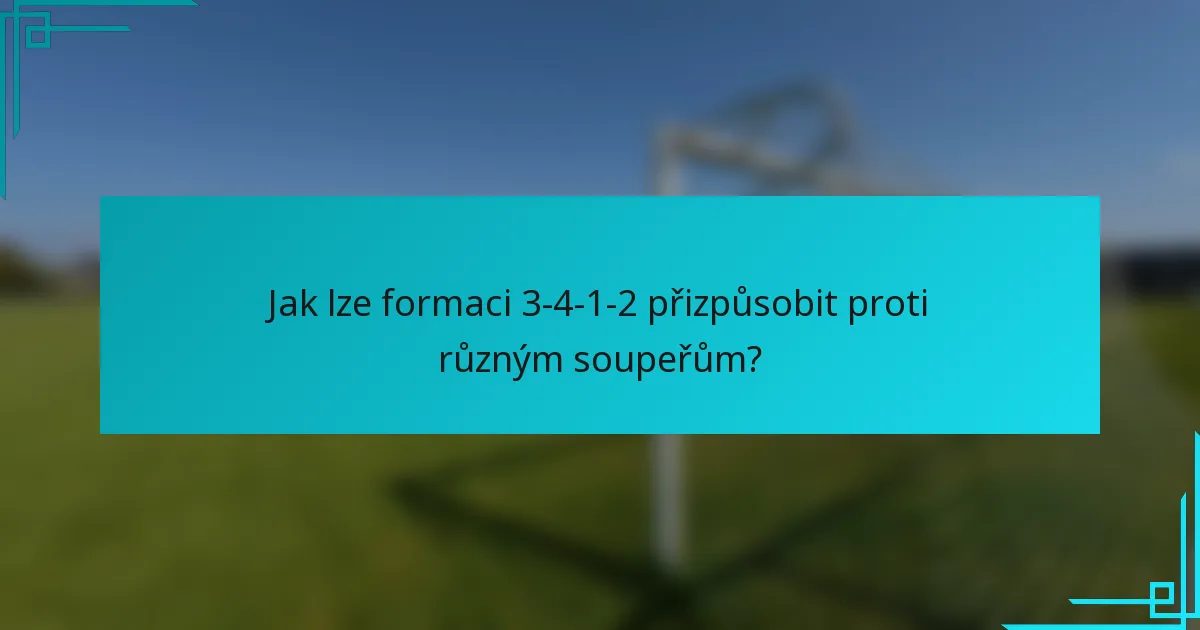 Jak lze formaci 3-4-1-2 přizpůsobit proti různým soupeřům?