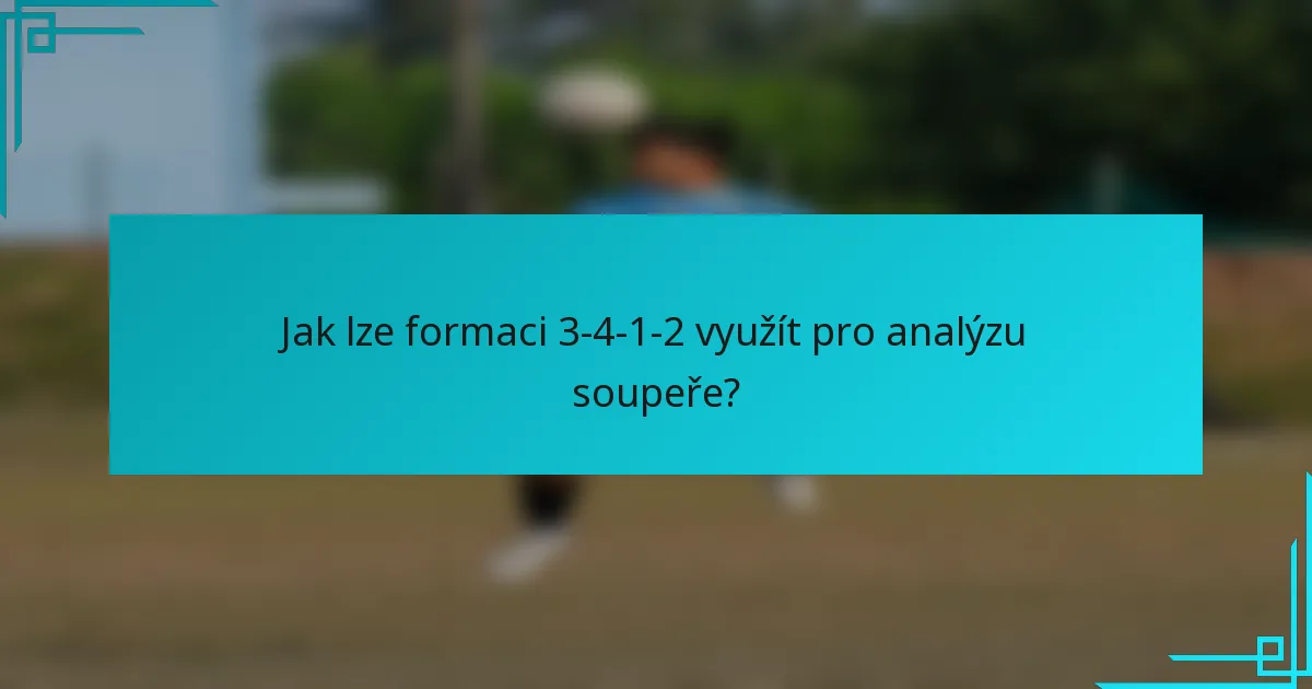 Jak lze formaci 3-4-1-2 využít pro analýzu soupeře?