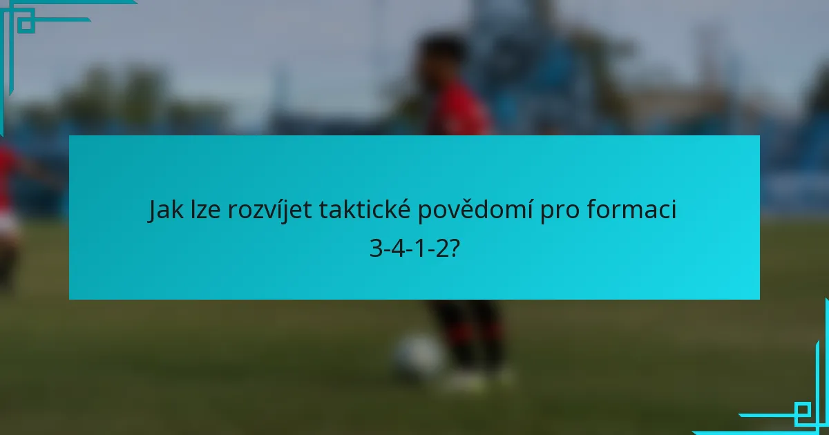 Jak lze rozvíjet taktické povědomí pro formaci 3-4-1-2?