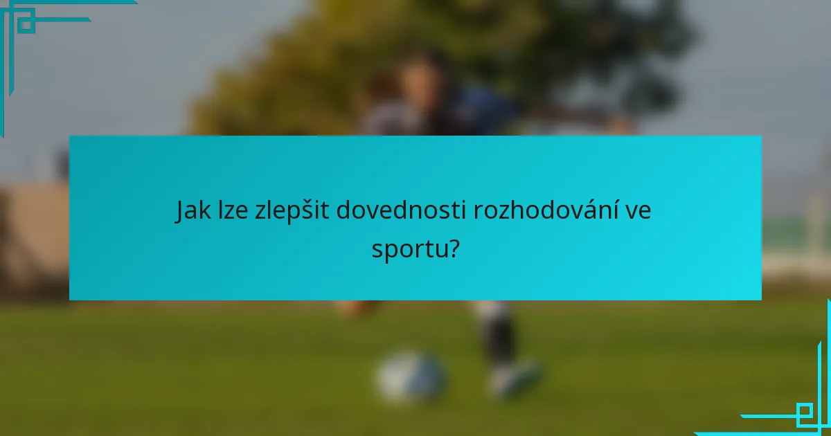 Jak lze zlepšit dovednosti rozhodování ve sportu?