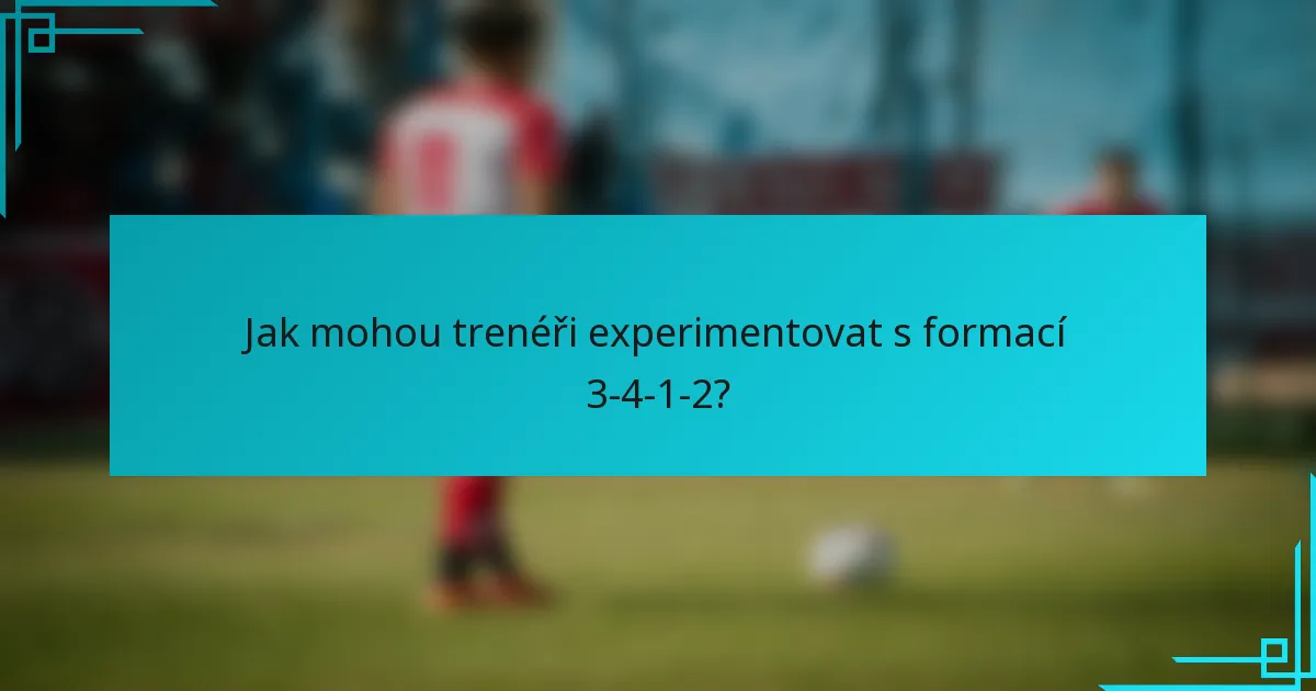 Jak mohou trenéři experimentovat s formací 3-4-1-2?