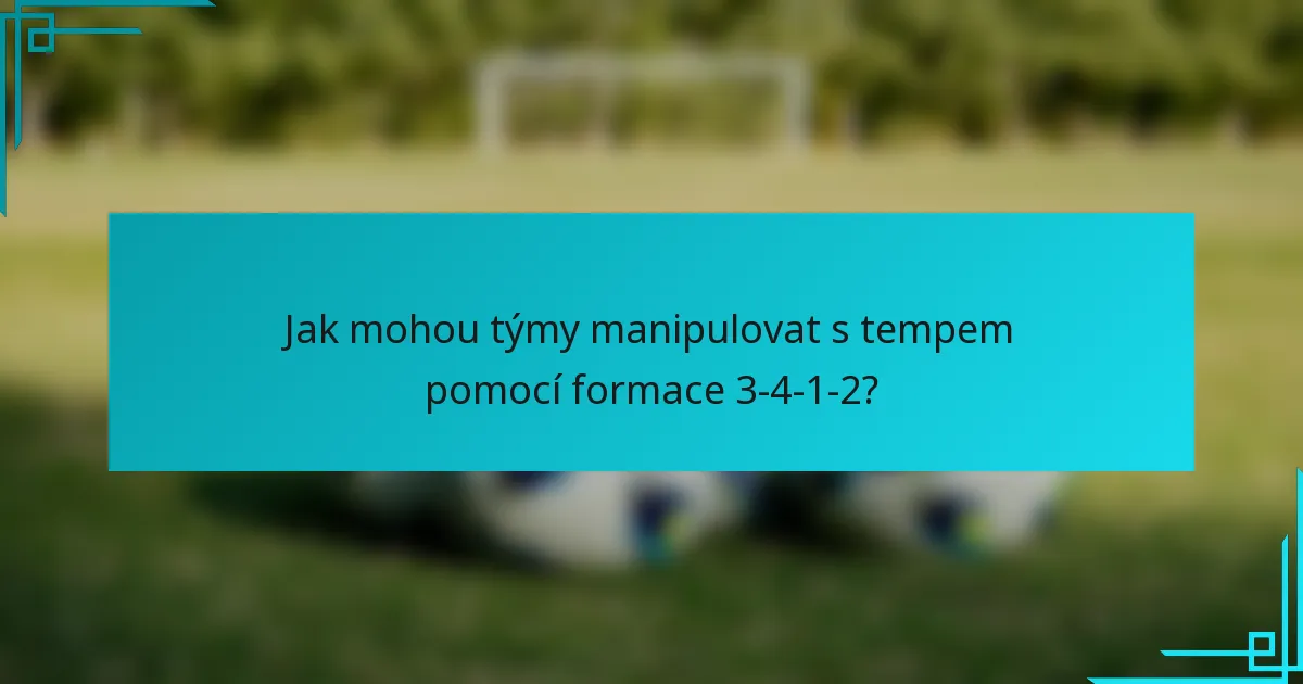 Jak mohou týmy manipulovat s tempem pomocí formace 3-4-1-2?