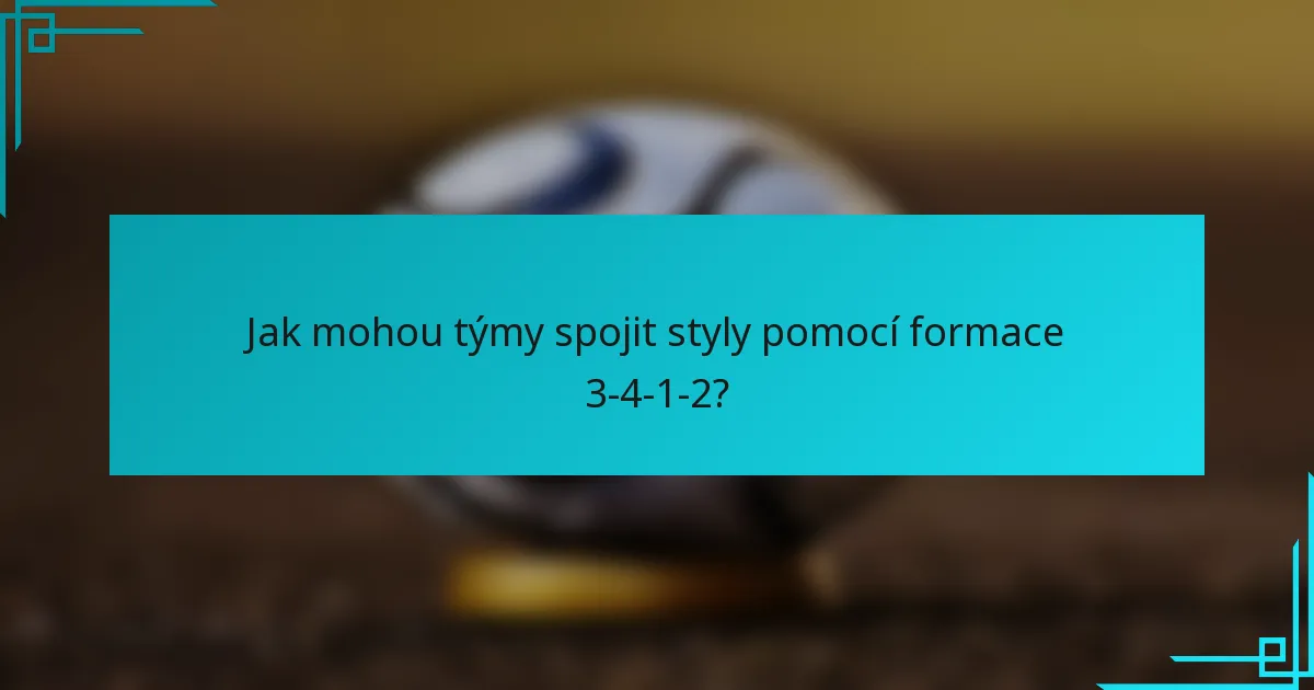 Jak mohou týmy spojit styly pomocí formace 3-4-1-2?