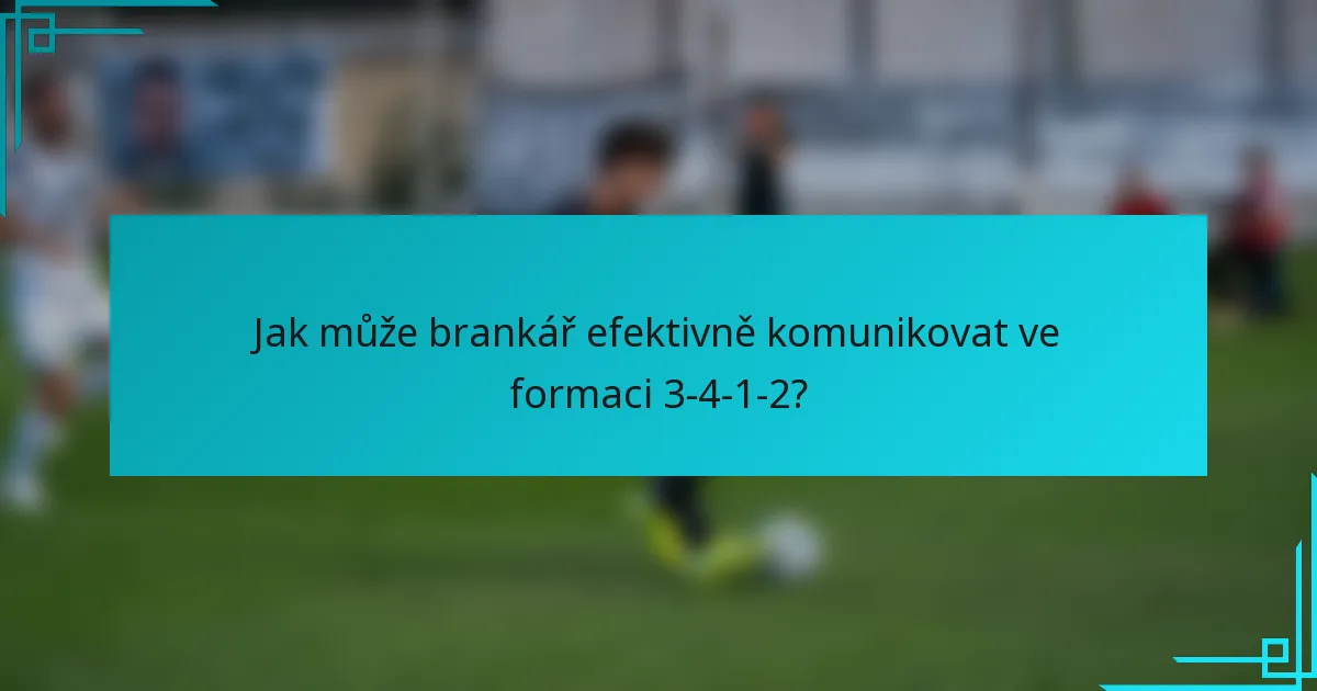 Jak může brankář efektivně komunikovat ve formaci 3-4-1-2?