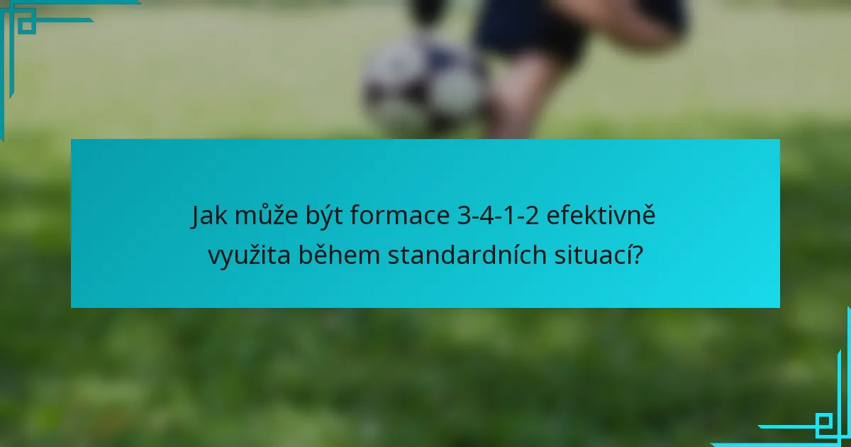 Jak může být formace 3-4-1-2 efektivně využita během standardních situací?