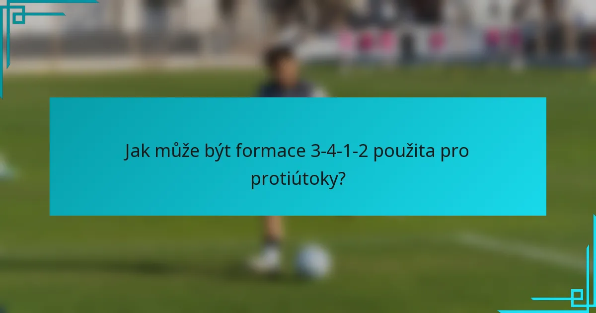 Jak může být formace 3-4-1-2 použita pro protiútoky?
