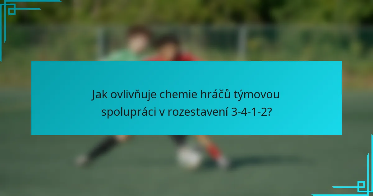 Jak ovlivňuje chemie hráčů týmovou spolupráci v rozestavení 3-4-1-2?