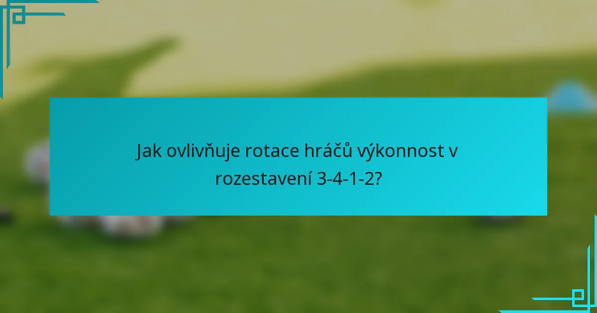 Jak ovlivňuje rotace hráčů výkonnost v rozestavení 3-4-1-2?