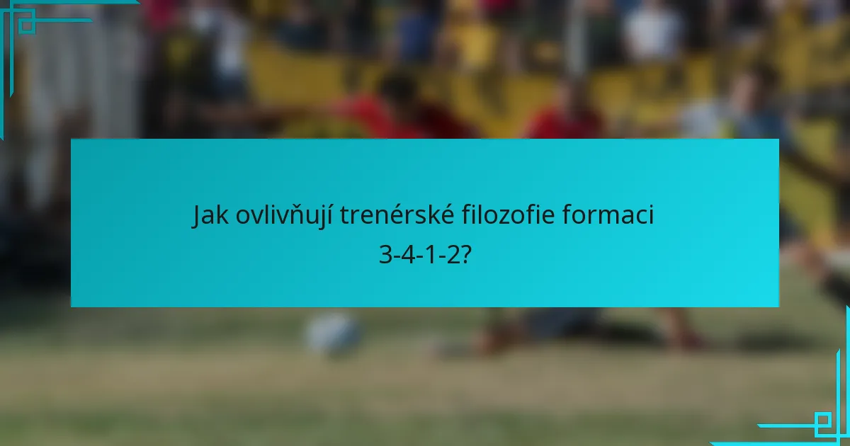 Jak ovlivňují trenérské filozofie formaci 3-4-1-2?