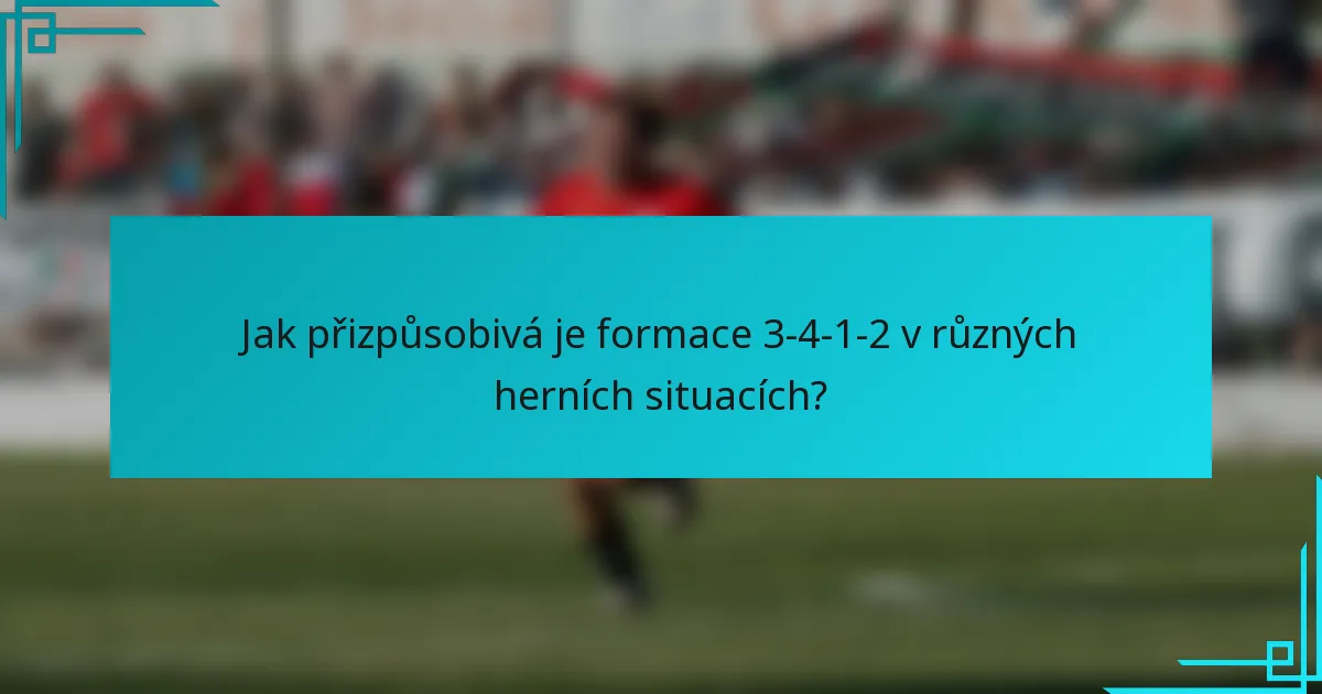 Jak přizpůsobivá je formace 3-4-1-2 v různých herních situacích?