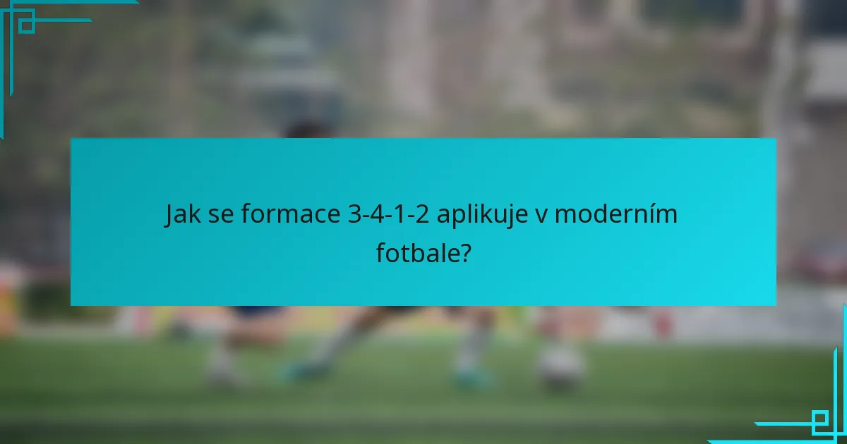 Jak se formace 3-4-1-2 aplikuje v moderním fotbale?