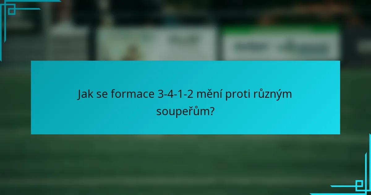 Jak se formace 3-4-1-2 mění proti různým soupeřům?