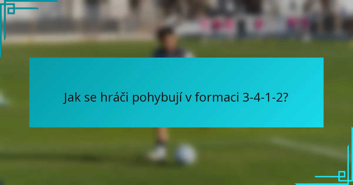 Jak se hráči pohybují v formaci 3-4-1-2?