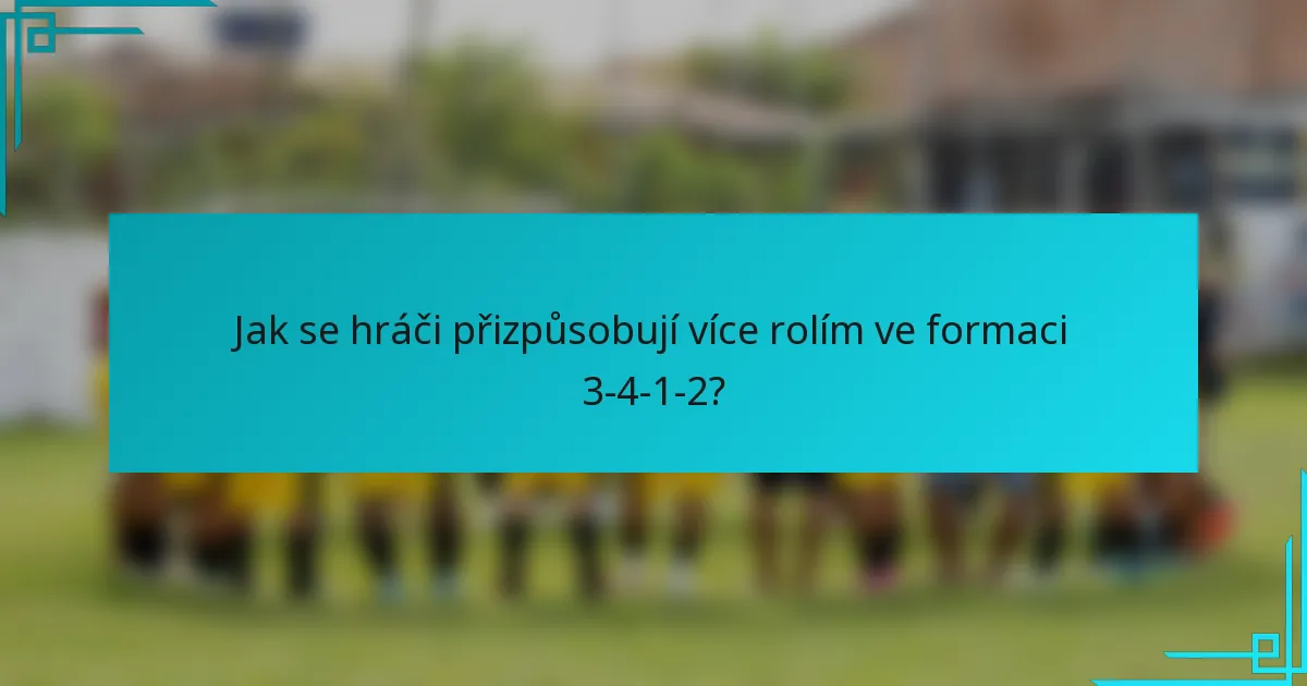 Jak se hráči přizpůsobují více rolím ve formaci 3-4-1-2?