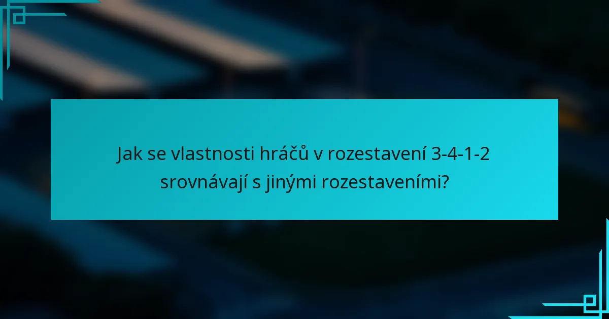 Jak se vlastnosti hráčů v rozestavení 3-4-1-2 srovnávají s jinými rozestaveními?