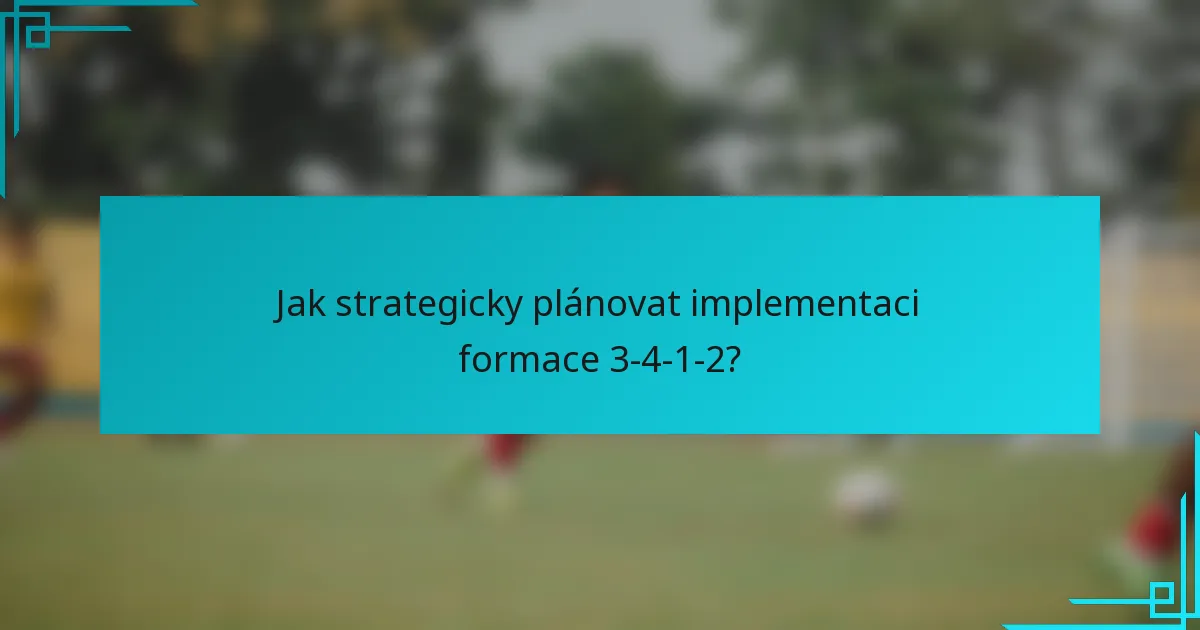 Jak strategicky plánovat implementaci formace 3-4-1-2?