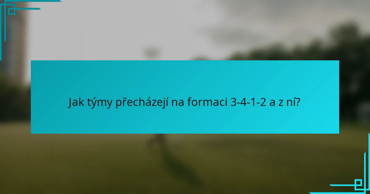 Jak týmy přecházejí na formaci 3-4-1-2 a z ní?