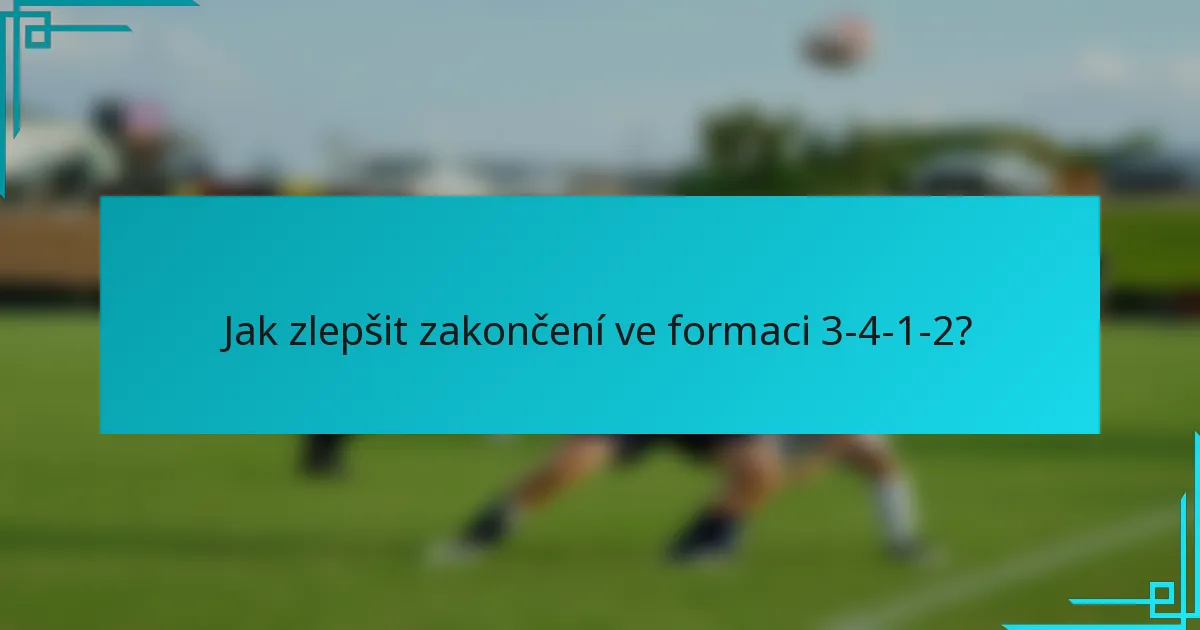 Jak zlepšit zakončení ve formaci 3-4-1-2?