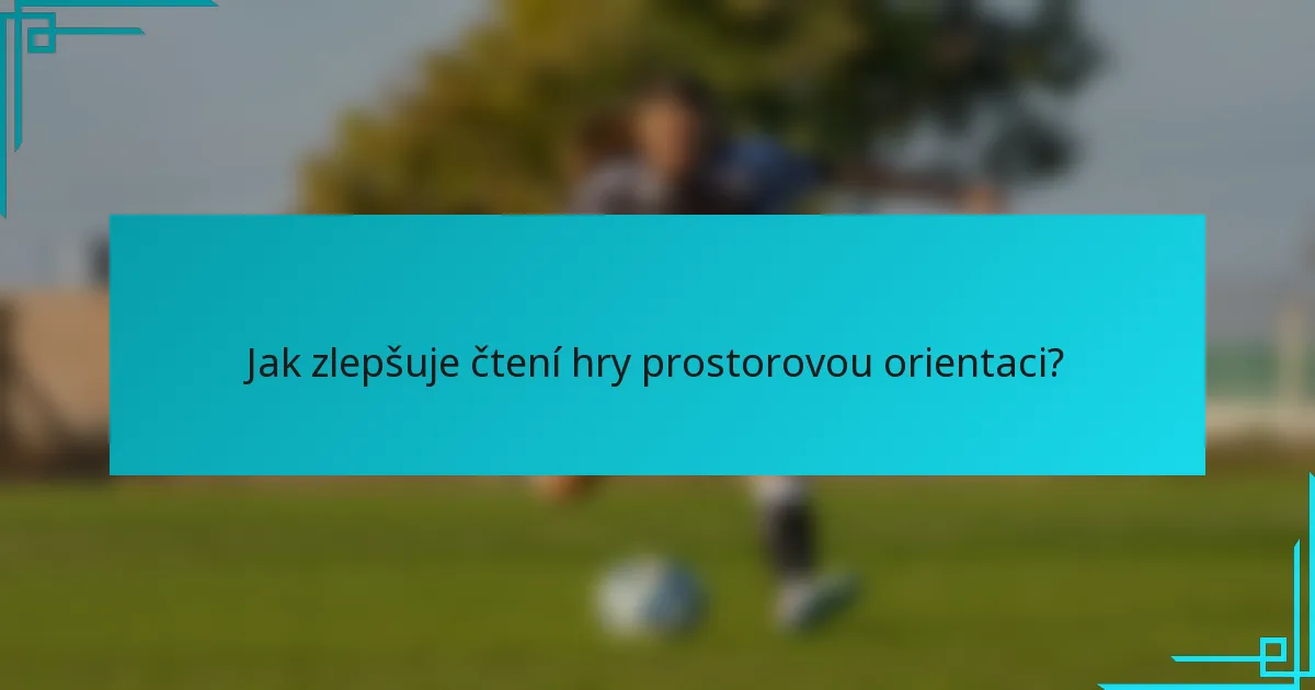 Jak zlepšuje čtení hry prostorovou orientaci?