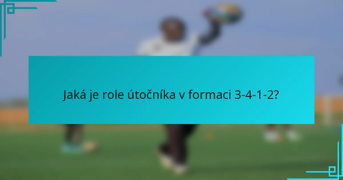 Jaká je role útočníka v formaci 3-4-1-2?