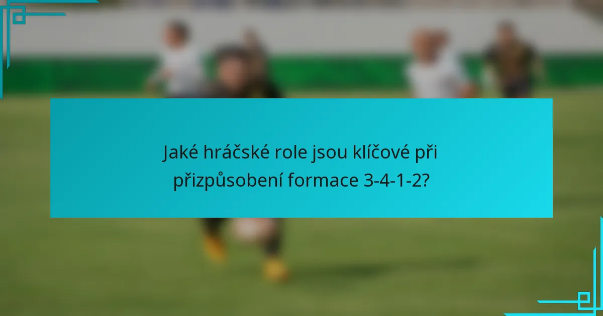 Jaké hráčské role jsou klíčové při přizpůsobení formace 3-4-1-2?