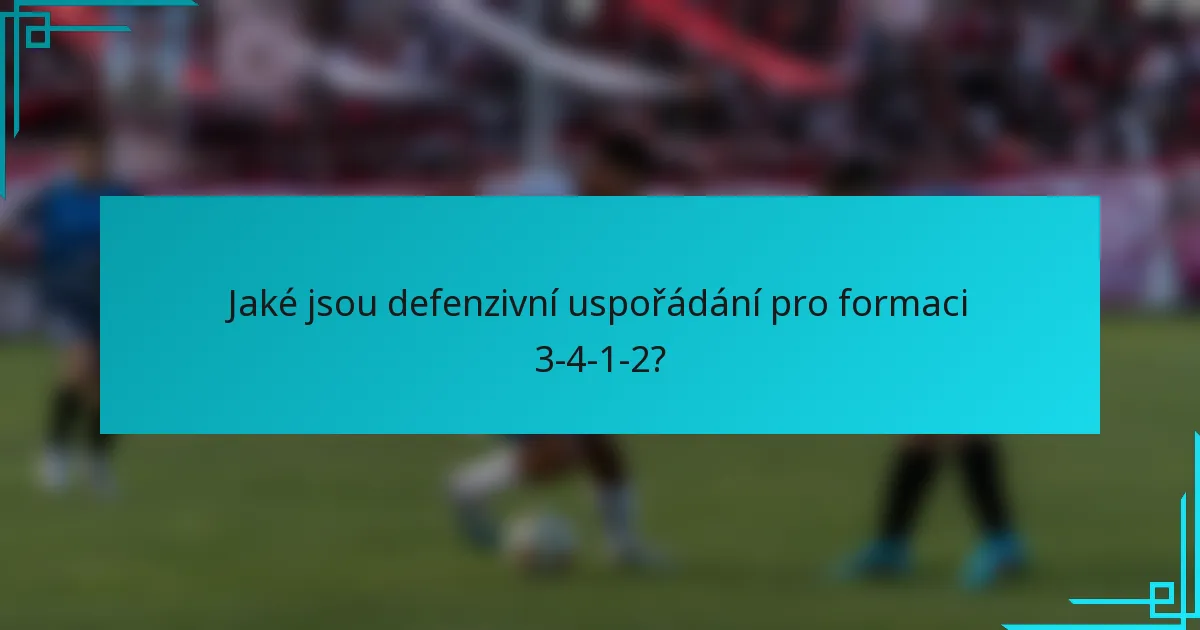 Jaké jsou defenzivní uspořádání pro formaci 3-4-1-2?