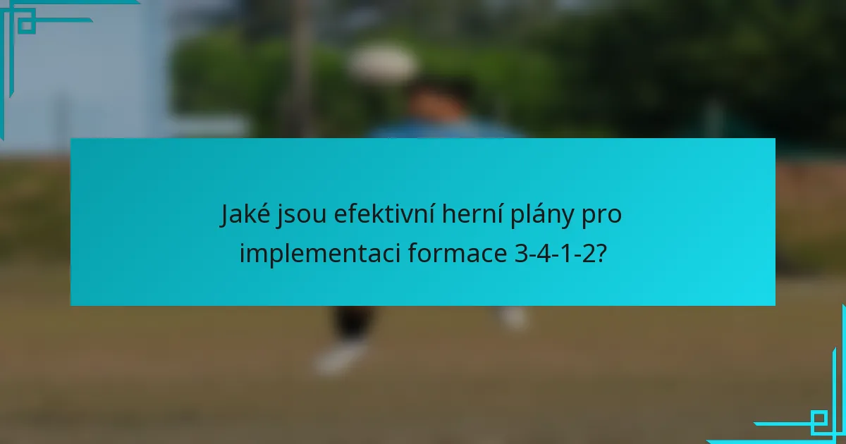 Jaké jsou efektivní herní plány pro implementaci formace 3-4-1-2?