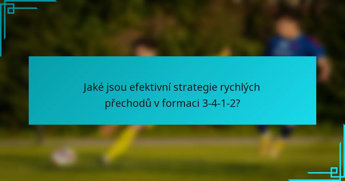 Jaké jsou efektivní strategie rychlých přechodů v formaci 3-4-1-2?