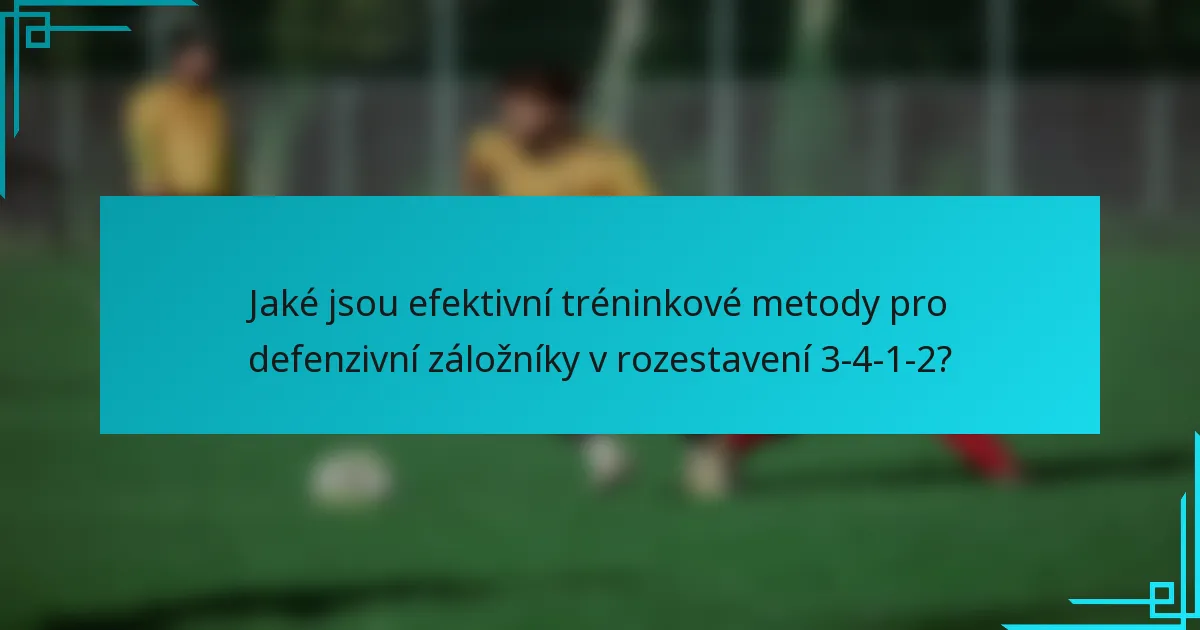 Jaké jsou efektivní tréninkové metody pro defenzivní záložníky v rozestavení 3-4-1-2?