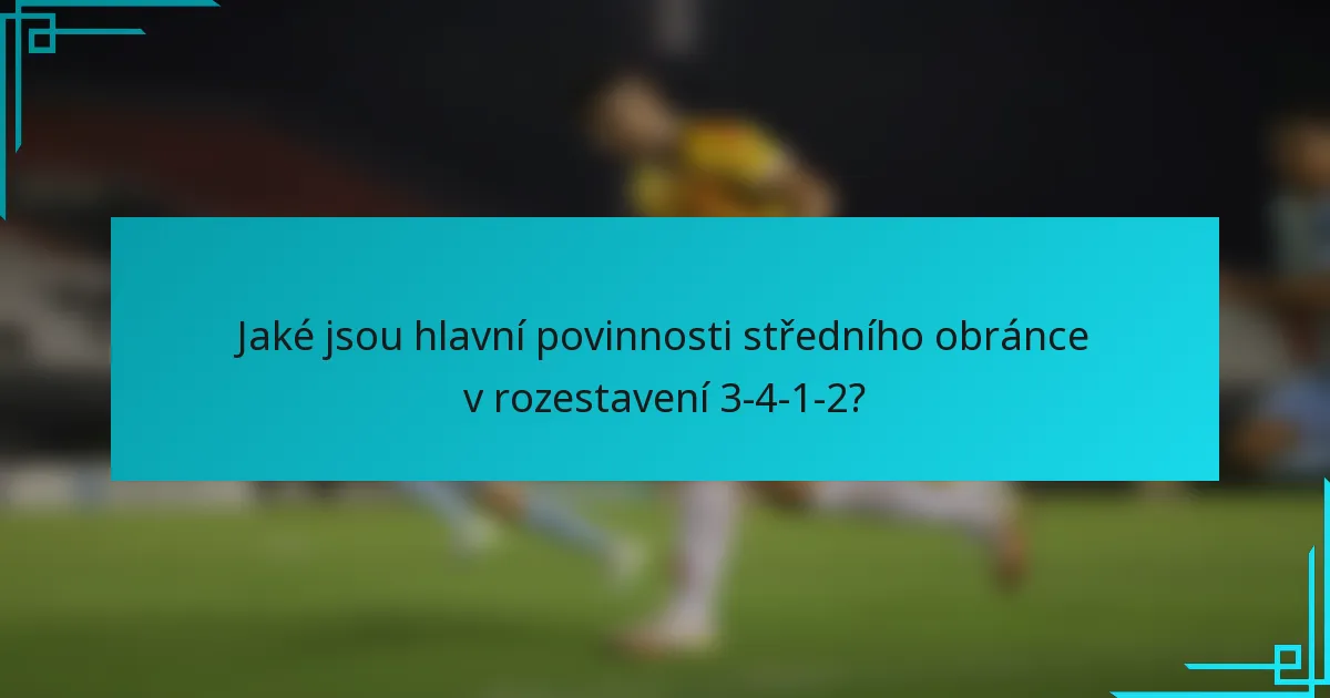 Jaké jsou hlavní povinnosti středního obránce v rozestavení 3-4-1-2?
