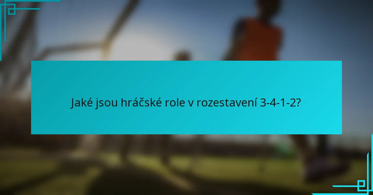 Jaké jsou hráčské role v rozestavení 3-4-1-2?