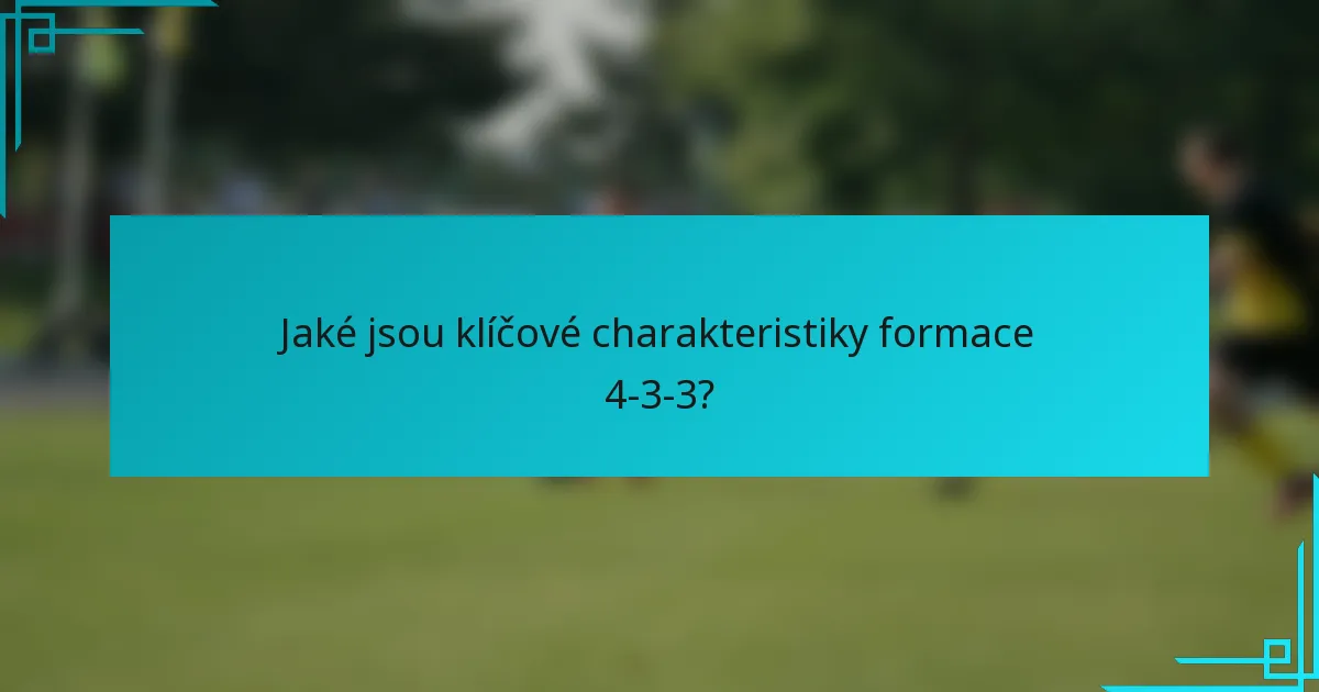 Jaké jsou klíčové charakteristiky formace 4-3-3?