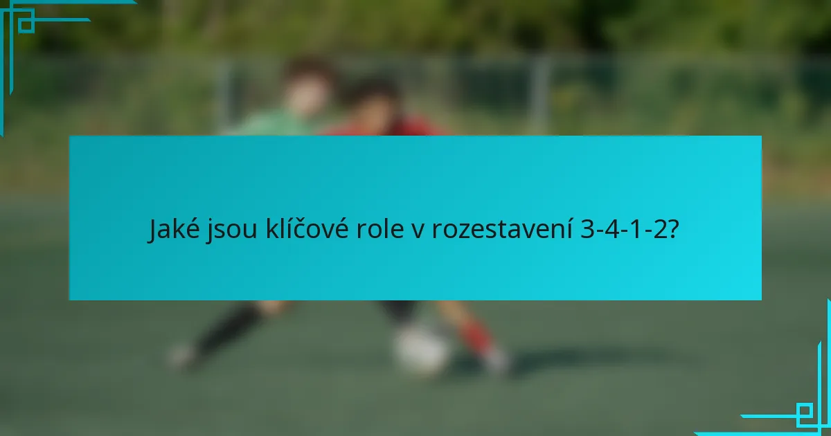 Jaké jsou klíčové role v rozestavení 3-4-1-2?