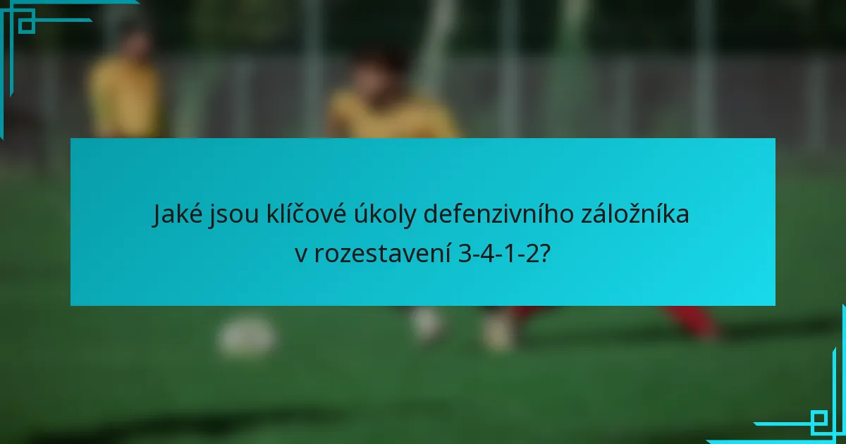 Jaké jsou klíčové úkoly defenzivního záložníka v rozestavení 3-4-1-2?
