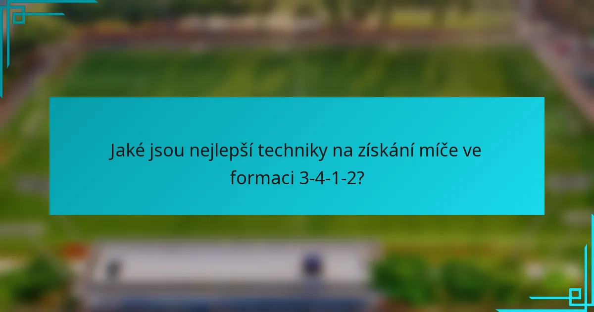 Jaké jsou nejlepší techniky na získání míče ve formaci 3-4-1-2?