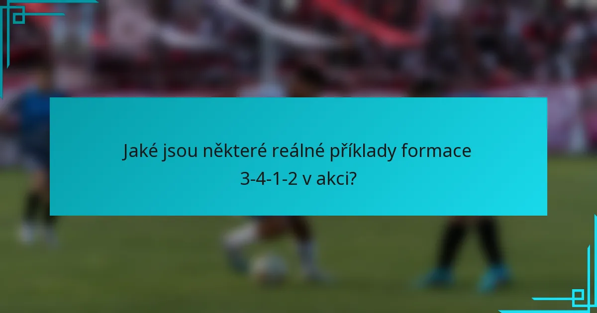 Jaké jsou některé reálné příklady formace 3-4-1-2 v akci?